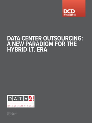 DATA CENTER OUTSOURCING:
A NEW PARADIGM FOR THE
HYBRID I.T. ERA
DCD Intelligence
January 2017
 