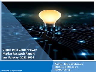 Copyright © IMARC Service Pvt Ltd. All Rights Reserved
Global Data Center Power
Market Research Report
and Forecast 2021-2026
Author: Elena Anderson,
Marketing Manager |
IMARC Group
© 2019 IMARC All Rights Reserved
 