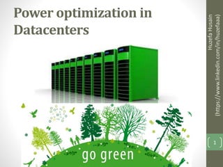 1
Power optimization in
Datacenters
HuzefaHusain
(https://www.linkedin.com/in/huzefaaa)
1
 