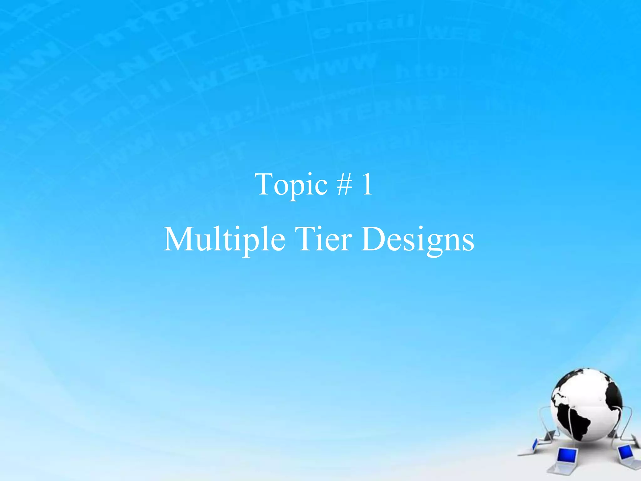 Topic # 1
Multiple Tier Designs
 