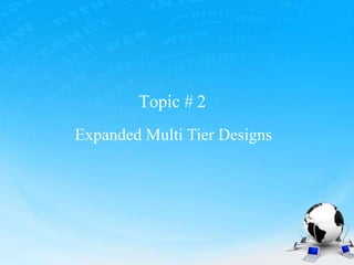 Topic # 2
Expanded Multi Tier Designs
 
