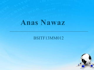 Anas Nawaz
BSITF13MM012
 
