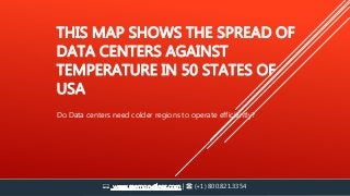 THIS MAP SHOWS THE SPREAD OF
DATA CENTERS AGAINST
TEMPERATURE IN 50 STATES OF
USA
Do Data centers need colder regions to operate efficiently?
💻 | ☎ (+1) 800.821.3354
 