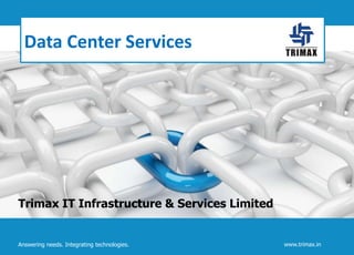 Data Center Services

Trimax IT Infrastructure & Services Limited

Answering needs. Integrating technologies.

www.trimax.in

 