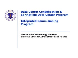 Data Center Consolidation & Springfield Data Center Program Integrated Commisioning Program 
