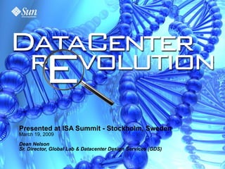 Presented at ISA Summit - Stockholm, Sweden
March 19, 2009
Dean Nelson
Sr. Director, Global Lab & Datacenter Design Services (GDS)


                                                              1
 