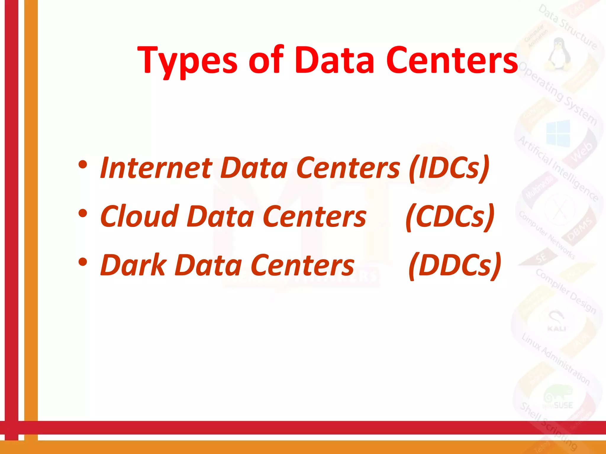 Types of Data Centers
• Internet Data Centers (IDCs)
• Cloud Data Centers (CDCs)
• Dark Data Centers (DDCs)
 