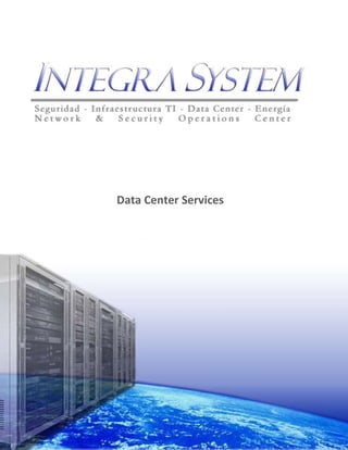 Data Center Services




   www.integrasystem.com
      Mesa Central : 599 9900
                                1
 