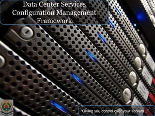 “Giving you control over your servers ..”
Data Center Services
Configuration Management
Framework
 