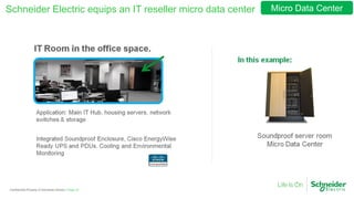 Page 32Confidential Property of Schneider Electric |
Schneider Electric equips an IT reseller micro data center Micro Data Center
 