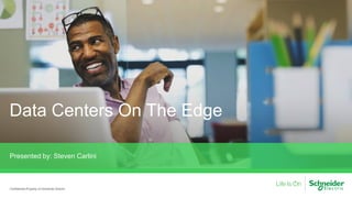 Data Centers On The Edge
Presented by: Steven Carlini
Confidential Property of Schneider Electric
 