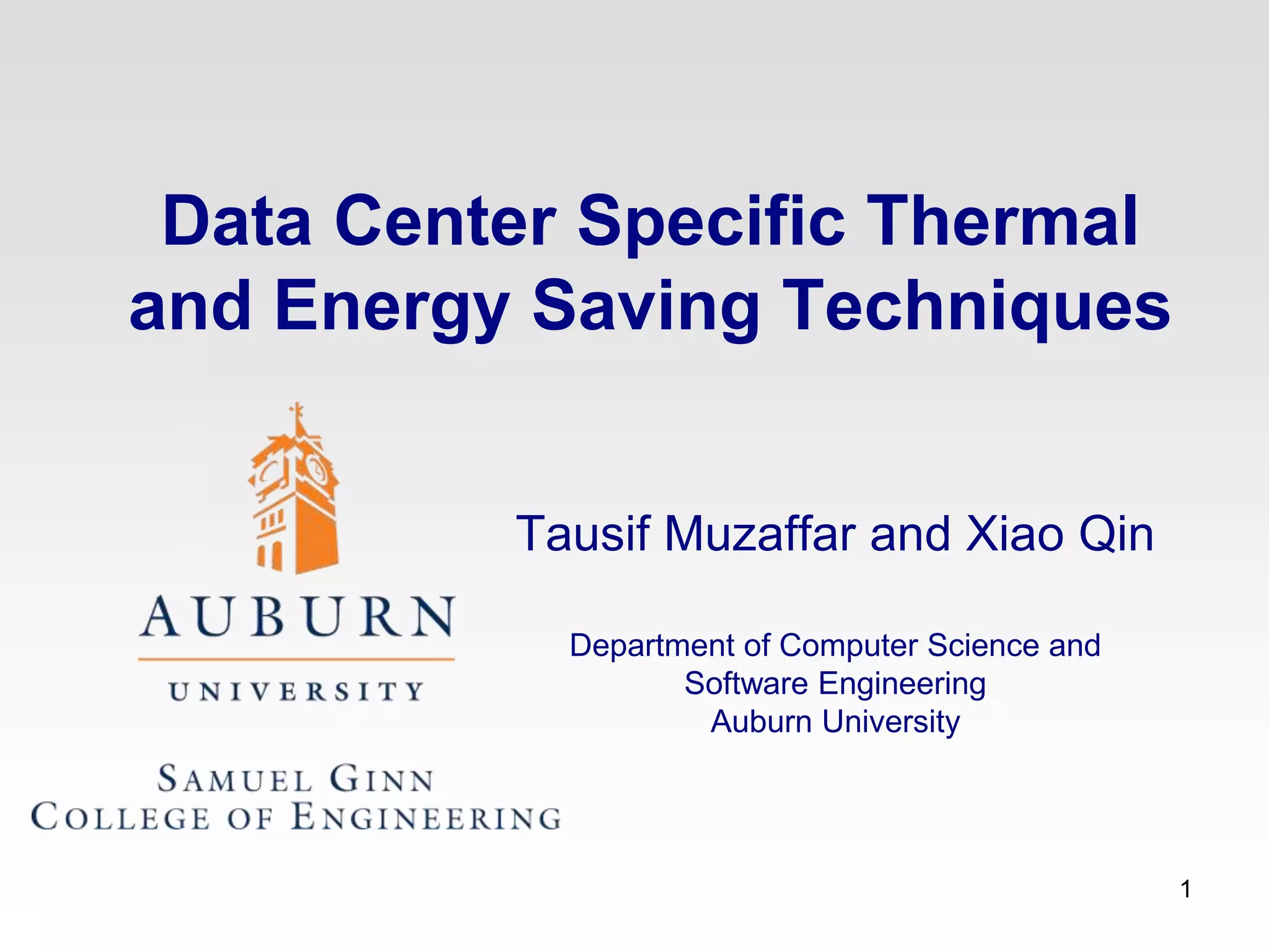 Data Center Specific Thermal
and Energy Saving Techniques
Tausif Muzaffar and Xiao Qin
Department of Computer Science and
Software Engineering
Auburn University
1
 