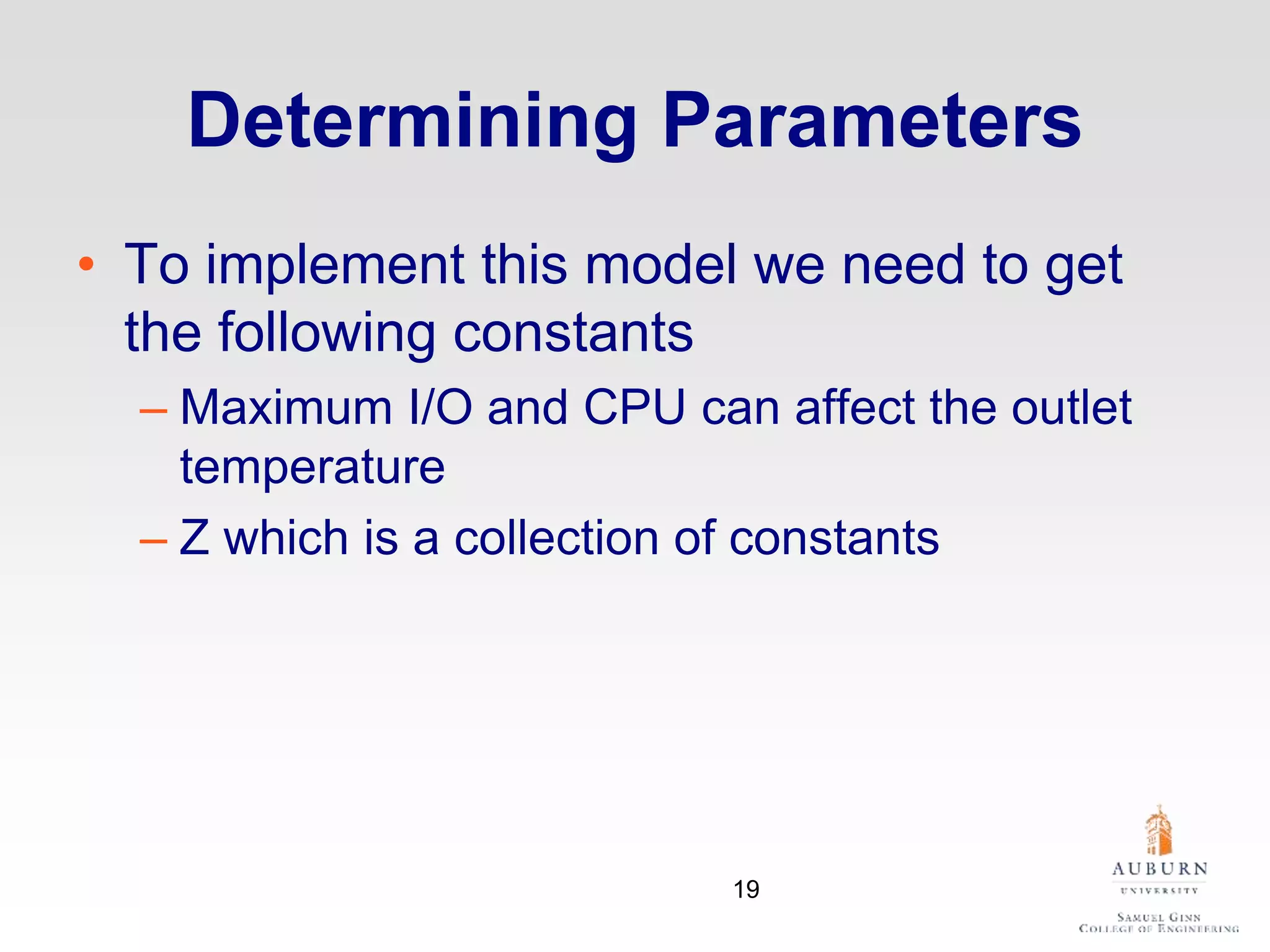 Determining Parameters
• To implement this model we need to get
the following constants
– Maximum I/O and CPU can affect the outlet
temperature
– Z which is a collection of constants
19
 