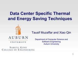 Data Center Specific Thermal
and Energy Saving Techniques
Tausif Muzaffar and Xiao Qin
Department of Computer Science and
Software Engineering
Auburn University
1
 