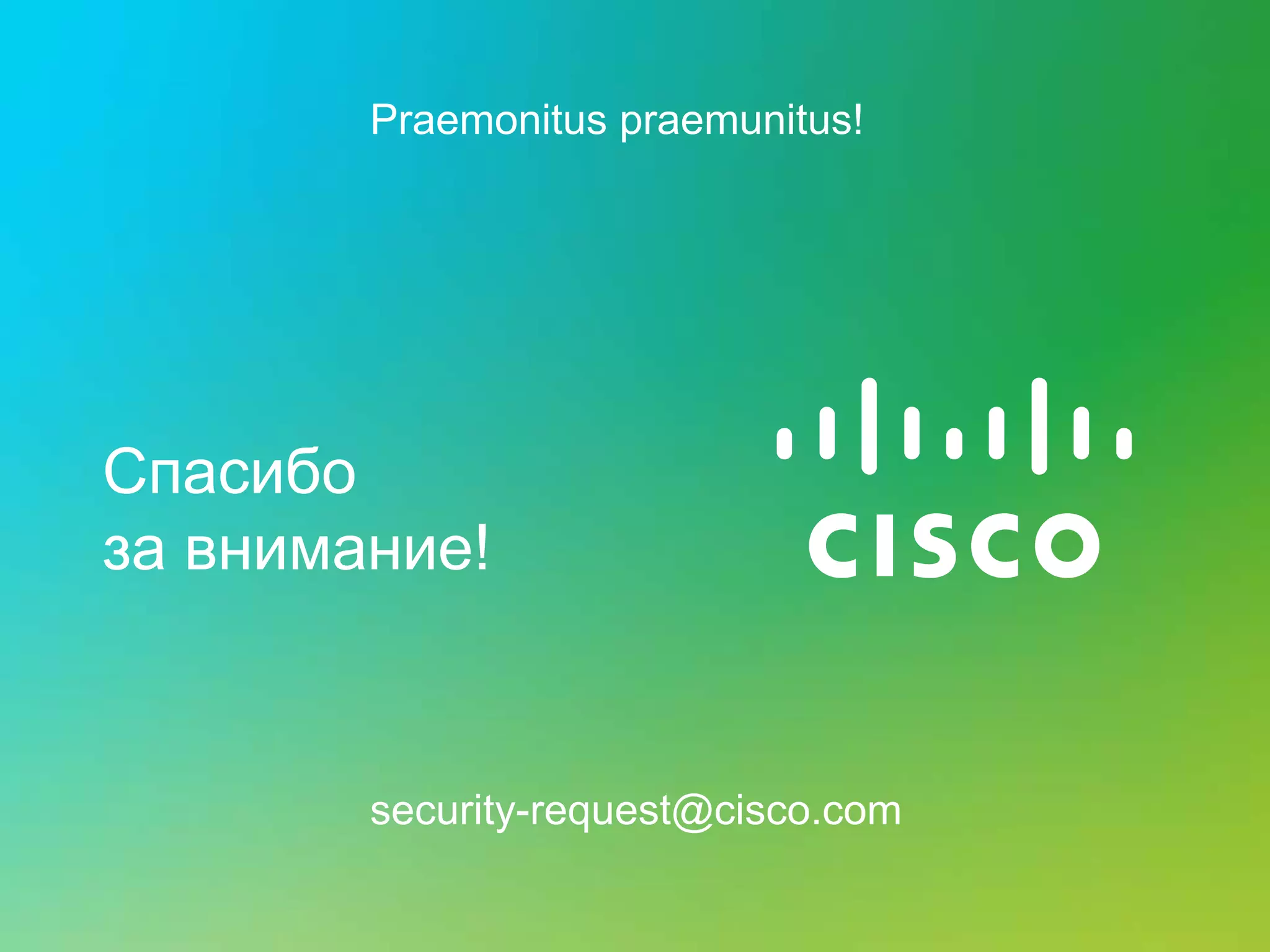 Praemonitus praemunitus!




Спасибо
за внимание!



        security-request@cisco.com
 