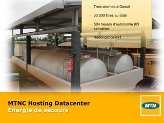 MTNC Hosting Datacenter
Energie de secours
 Trois citernes à Gasoil
 50.000 litres au total
 504 heures d’autonomie (03
semaines
 Redondance n+1
 