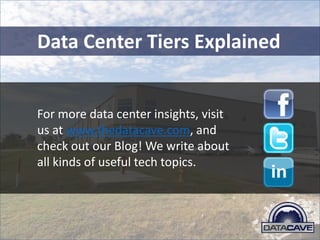 Data Center Tiers Explained
For more data center insights, visit
us at www.thedatacave.com, and
check out our Blog! We write about
all kinds of useful tech topics.
 