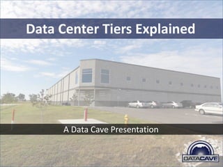 Data Center Tiers Explained
A Data Cave Presentation
 
