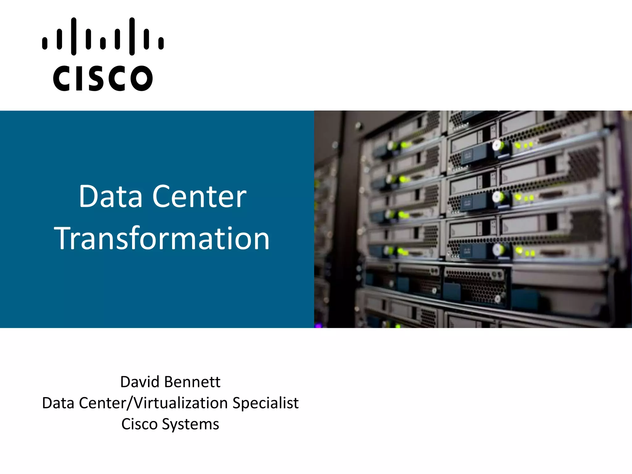 Data Center TransformationDavid BennettData Center/Virtualization SpecialistCisco Systems