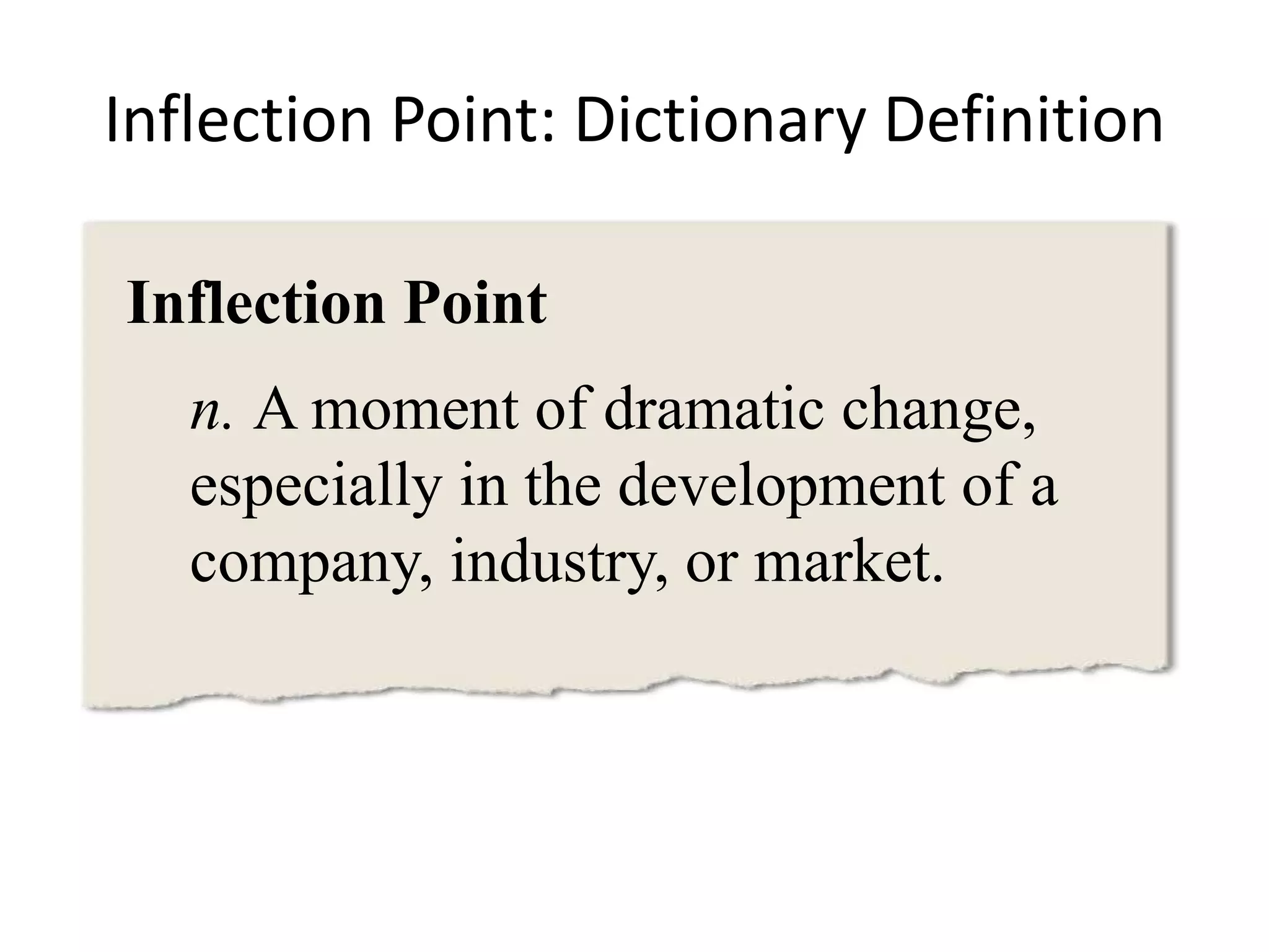 Inflection Pointn. A moment of dramatic change, especially in the development of a company, industry, or market. Inflection Point: Dictionary Definition