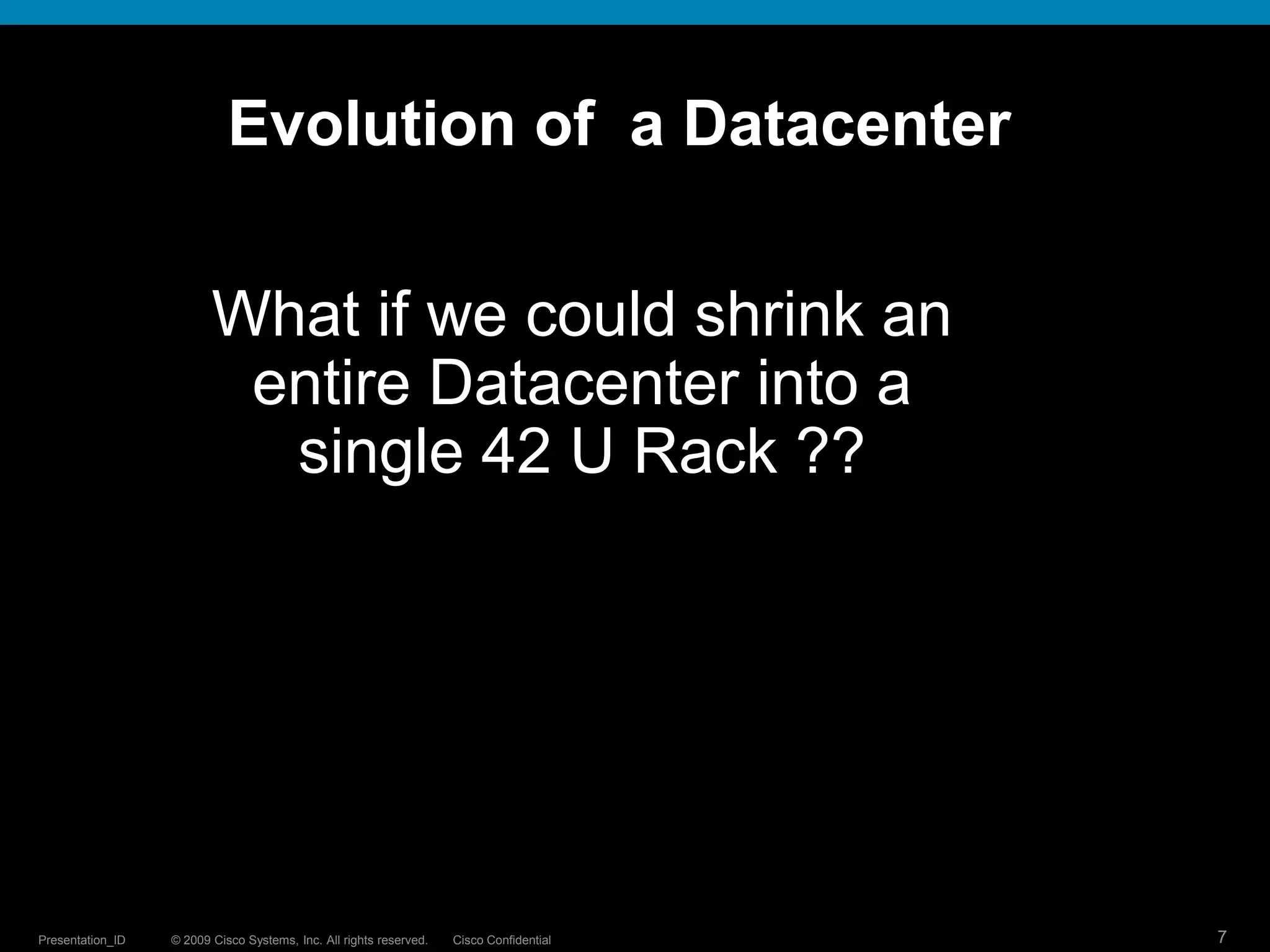 Evolution of  a Datacenter What if we could shrink an entire Datacenter into a single 42 U Rack ??