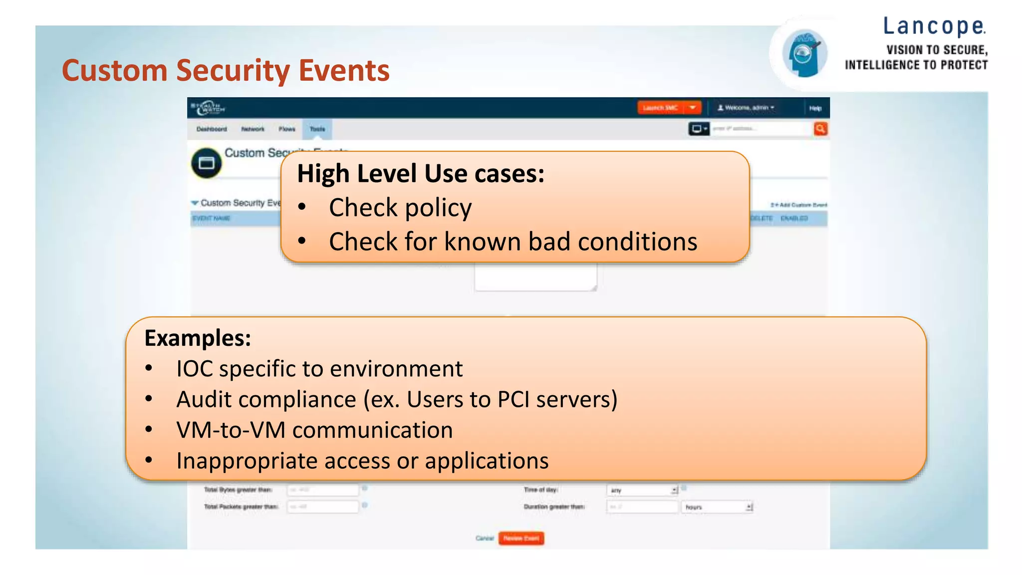 Custom Security Events
High Level Use cases:
• Check policy
• Check for known bad conditions
Examples:
• IOC specific to environment
• Audit compliance (ex. Users to PCI servers)
• VM-to-VM communication
• Inappropriate access or applications
 
