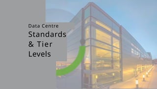 Data Centre
Standards
& Tier
Levels
 