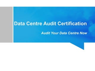 Data Centre Audit Certification
Audit Your Data Centre Now
 