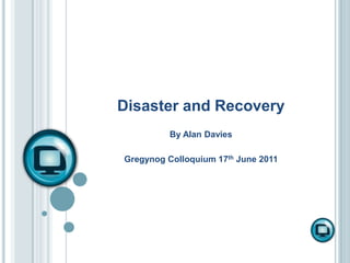 Disaster and Recovery By Alan Davies Gregynog Colloquium 17th June 2011 