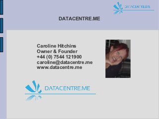 DATACENTRE.ME




Caroline Hitchins
Owner & Founder
+44 (0) 7544 121900
caroline@datacentre.me
www.datacentre.me
 