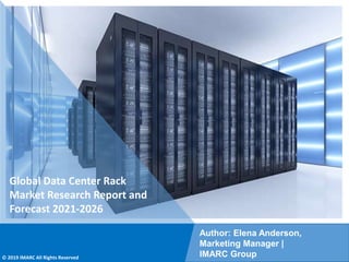 Copyright © IMARC Service Pvt Ltd. All Rights Reserved
Global Data Center Rack
Market Research Report and
Forecast 2021-2026
Author: Elena Anderson,
Marketing Manager |
IMARC Group
© 2019 IMARC All Rights Reserved
 