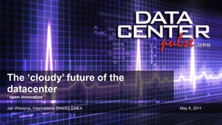 The ‘cloudy’ future of the datacenter ‘ open innovation’  Jan Wiersma, International Director EMEA May 6, 2011 