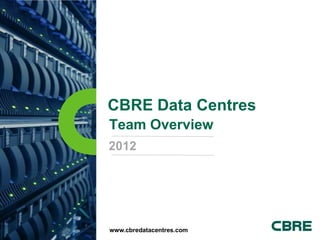 CBRE Data Centres
Team Overview
2012




www.cbredatacentres.com
 