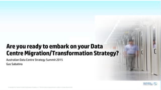 © Copyright 2014 Hewlett-Packard Development Company, L.P. The information contained herein is subject to change without notice.
Australian Data Centre Strategy Summit 2015
Gus Sabatino
AreyoureadytoembarkonyourData
CentreMigration/TransformationStrategy?
 