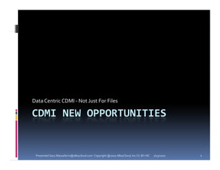 Data Centric CDMI ‐ Not Just For Files

CDMI NEW OPPORTUNITIES


 Presented Gary.Mazzaferro@alloycloud.com  Copyright @2010 AlloyCloud, Inc CC‐BY‐NC   7/13/2010   1
 