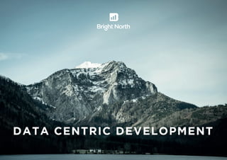 DATA CENTRIC DEVELOPMENT
 