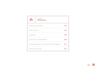 NAVIGATE
CONTENTS
Executive Summary
Time is Money
003
005
Analytics
Data Centric Development
007
009
Five Questions to Ask a Development Agency 012
How Can We Help 014
page:
001
 