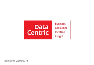 DataCentric (Anteriormente Schober PDM)
Barcelona 22/05/2014
 