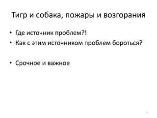 Тигр и собака, пожары и возгорания
• Где источник проблем?!
• Как с этим источником проблем бороться?
• Срочное и важное
2
 