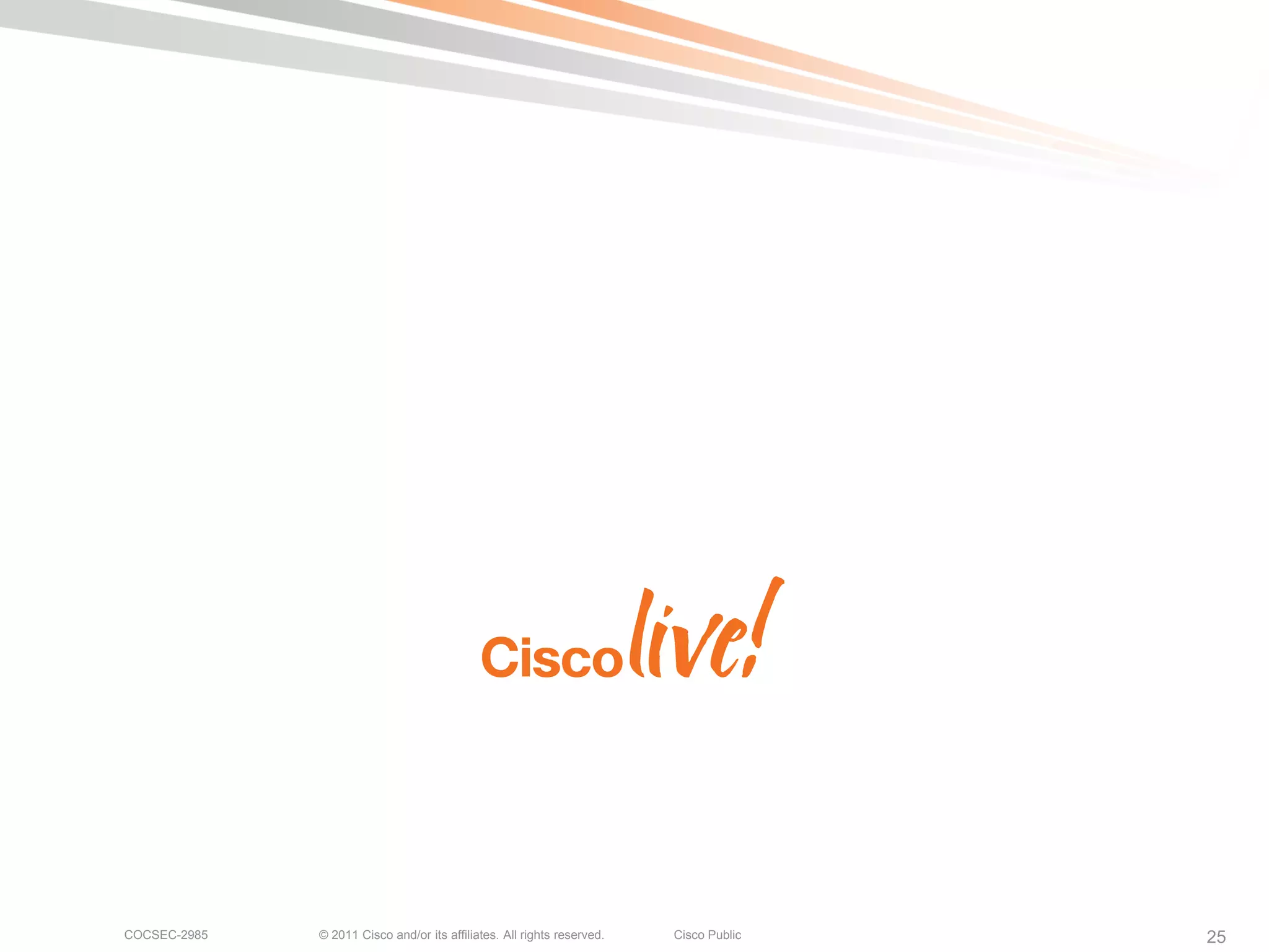 COCSEC-2985   © 2011 Cisco and/or its affiliates. All rights reserved.   Cisco Public   25
 