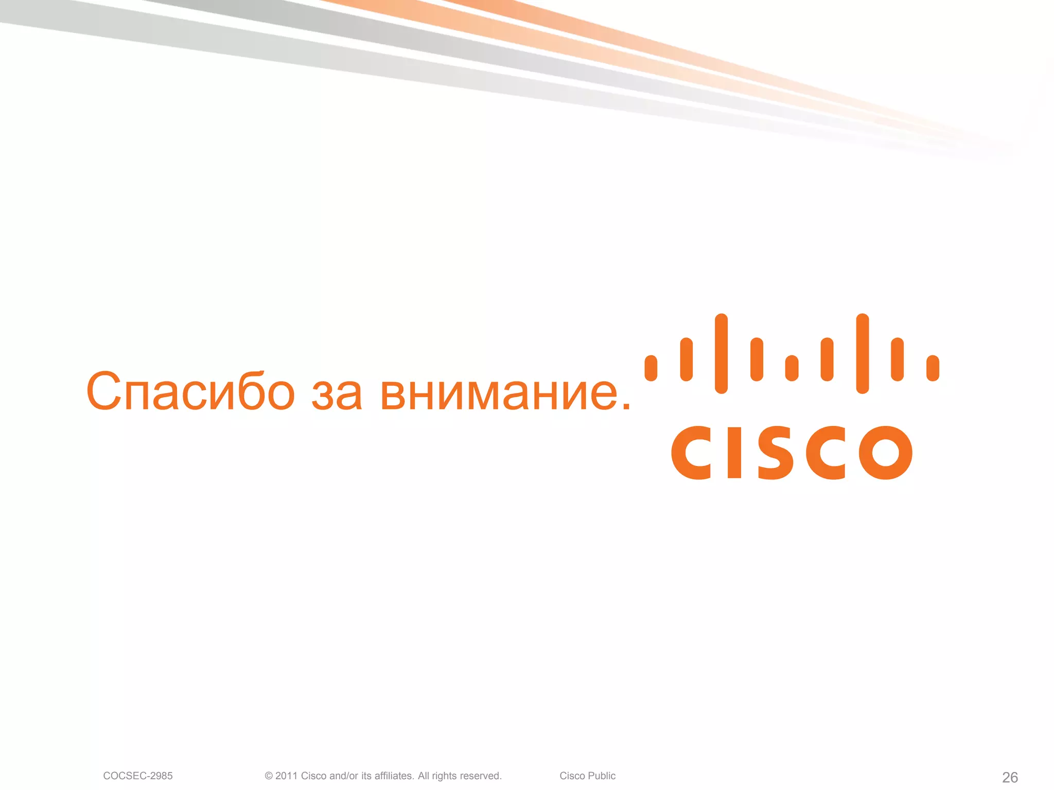 Спасибо за внимание.




COCSEC-2985   © 2011 Cisco and/or its affiliates. All rights reserved.   Cisco Public   26
 