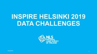 INSPIRE HELSINKI 2019
DATA CHALLENGES
1
10.9.2019
 