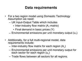 Data requirements <ul><li>For a two region model using Domestic Technology Assumption we need:  </li></ul><ul><ul><li>UK I...