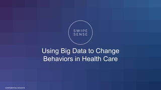Using Big Data to Change
Behaviors in Health Care
CONFIDENTIAL 9/24/2018
 