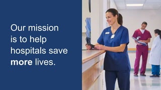 2
Our mission
is to help
hospitals save
more lives.
 