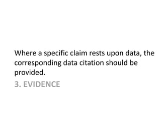 3. EVIDENCE
Where a specific claim rests upon data, the
corresponding data citation should be
provided.
 