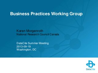 Business Practices Working Group
Karen Morgenroth
National Research Council Canada
DataCite Summer Meeting
2013-09-19
Washington, DC
 