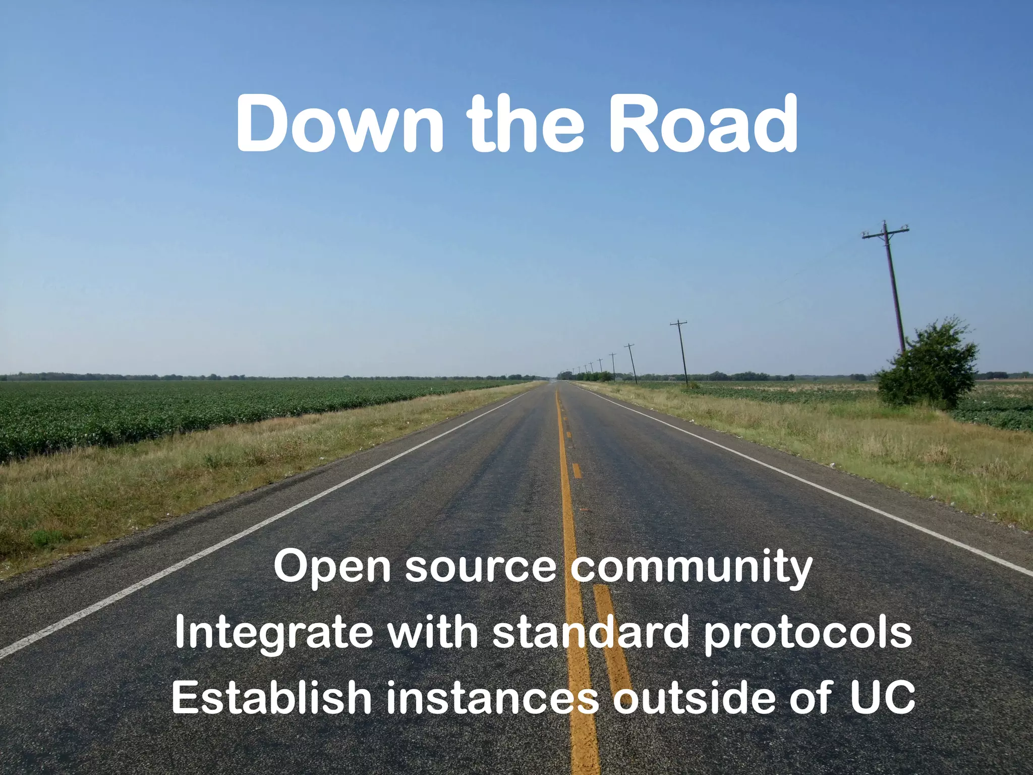 Down the Road
Open source community
Integrate with standard protocols
Establish instances outside of UC
 