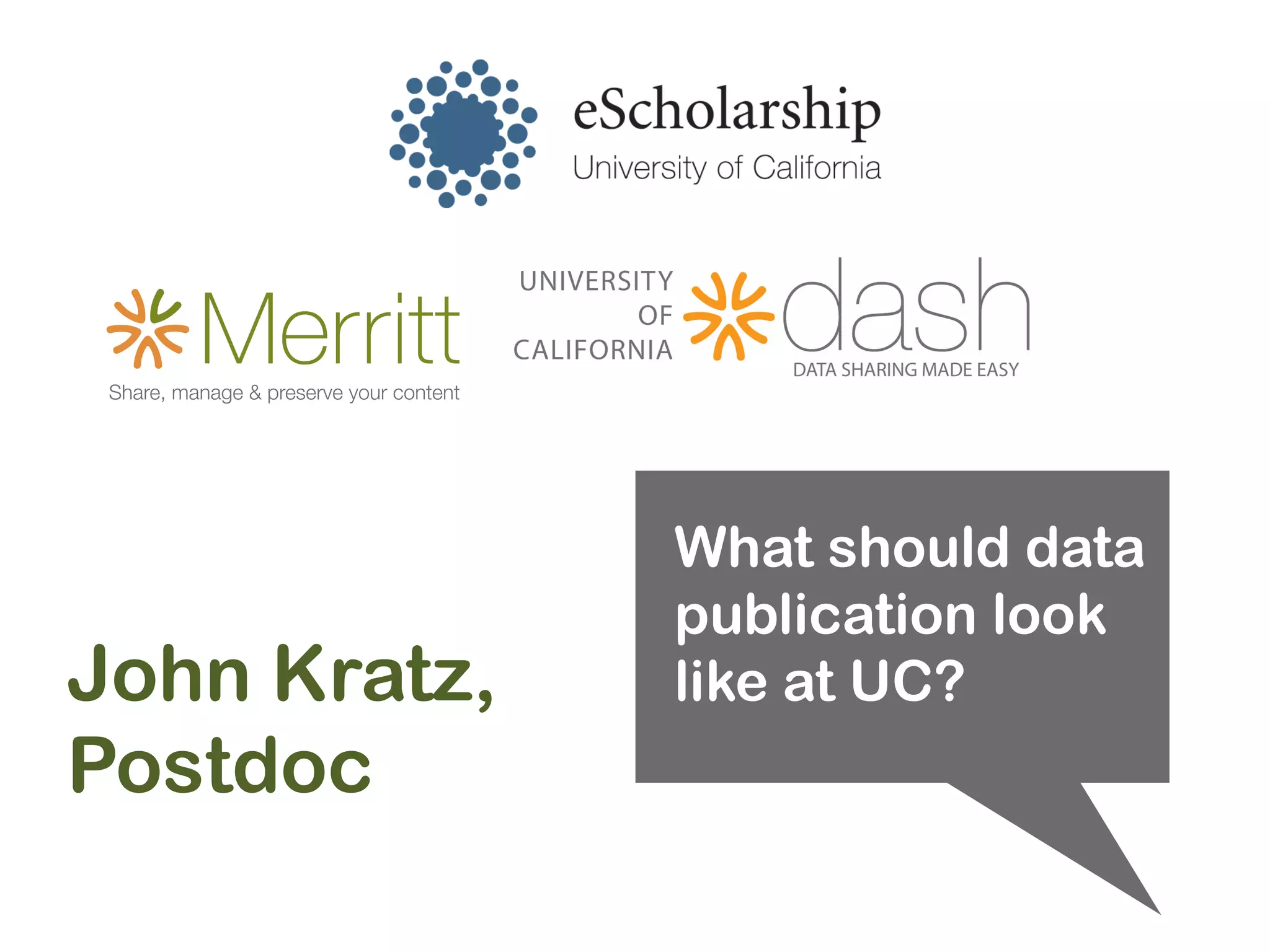 John Kratz,
Postdoc
What should data
publication look
like at UC?
 