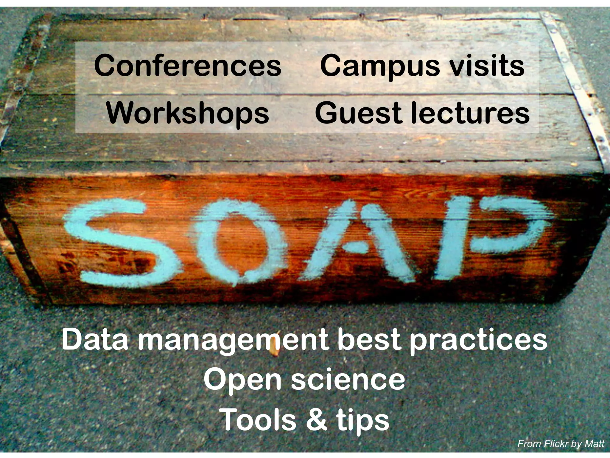 Conferences
Workshops
Campus visits
Guest lectures
From Flickr by Matt
Data management best practices
Open science
Tools & tips
 